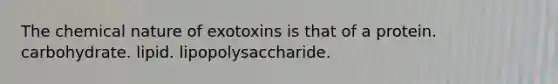 The chemical nature of exotoxins is that of a protein. carbohydrate. lipid. lipopolysaccharide.