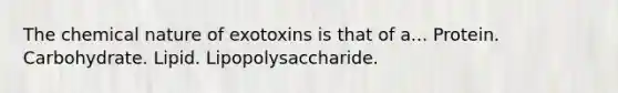 The chemical nature of exotoxins is that of a... Protein. Carbohydrate. Lipid. Lipopolysaccharide.