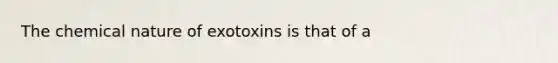 The chemical nature of exotoxins is that of a