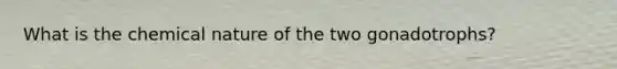 What is the chemical nature of the two gonadotrophs?