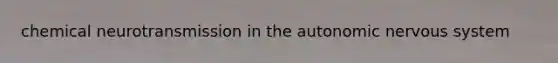 chemical neurotransmission in the autonomic nervous system