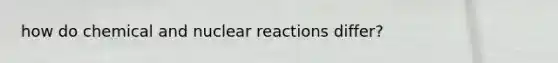 how do chemical and nuclear reactions differ?