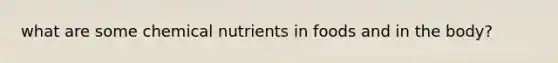 what are some chemical nutrients in foods and in the body?