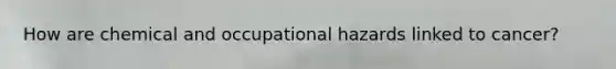 How are chemical and occupational hazards linked to cancer?