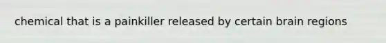 chemical that is a painkiller released by certain brain regions