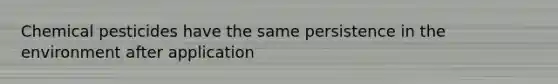 Chemical pesticides have the same persistence in the environment after application
