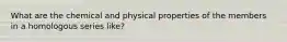 What are the chemical and physical properties of the members in a homologous series like?