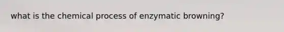 what is the chemical process of enzymatic browning?