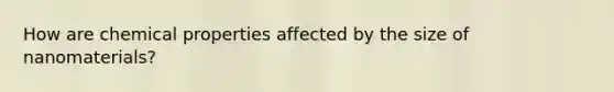 How are chemical properties affected by the size of nanomaterials?