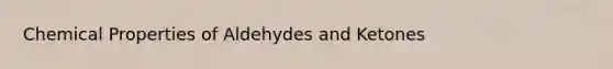 Chemical Properties of Aldehydes and Ketones