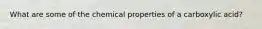 What are some of the chemical properties of a carboxylic acid?