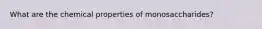 What are the chemical properties of monosaccharides?