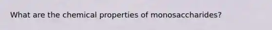 What are the chemical properties of monosaccharides?