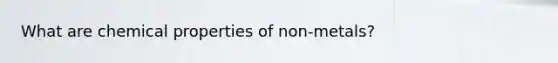 What are chemical properties of non-metals?