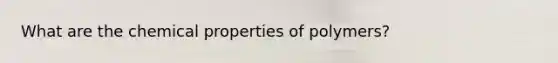 What are the chemical properties of polymers?