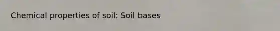 Chemical properties of soil: Soil bases