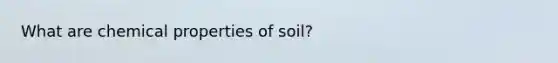 What are chemical properties of soil?