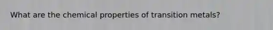 What are the chemical properties of transition metals?