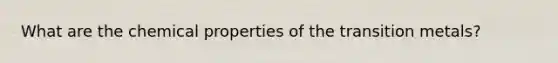 What are the chemical properties of the transition metals?