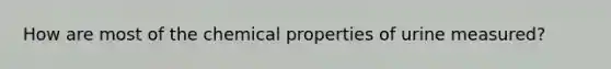 How are most of the chemical properties of urine measured?