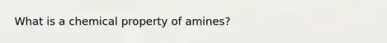 What is a chemical property of amines?