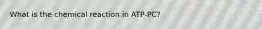 What is the chemical reaction in ATP-PC?