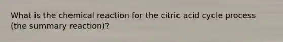What is the chemical reaction for the citric acid cycle process (the summary reaction)?