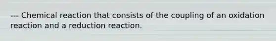 --- Chemical reaction that consists of the coupling of an oxidation reaction and a reduction reaction.