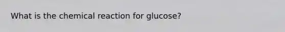 What is the chemical reaction for glucose?