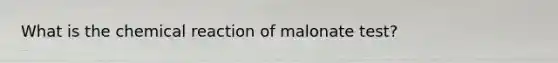 What is the chemical reaction of malonate test?