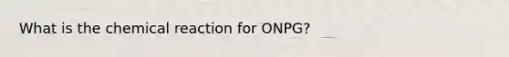 What is the chemical reaction for ONPG?