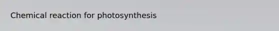 Chemical reaction for photosynthesis