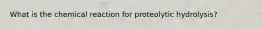 What is the chemical reaction for proteolytic hydrolysis?