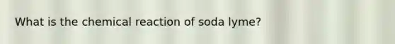 What is the chemical reaction of soda lyme?