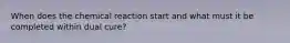 When does the chemical reaction start and what must it be completed within dual cure?