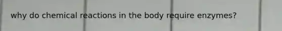 why do chemical reactions in the body require enzymes?