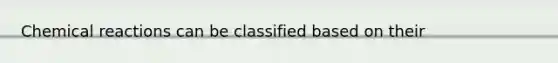 Chemical reactions can be classified based on their