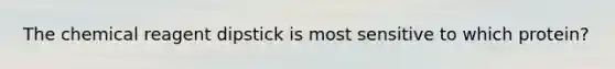The chemical reagent dipstick is most sensitive to which protein?