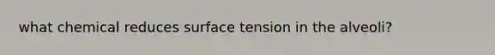 what chemical reduces surface tension in the alveoli?