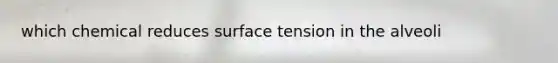 which chemical reduces surface tension in the alveoli