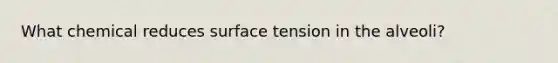 What chemical reduces surface tension in the alveoli?