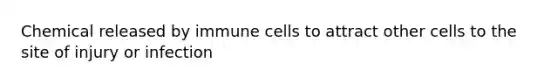 Chemical released by immune cells to attract other cells to the site of injury or infection