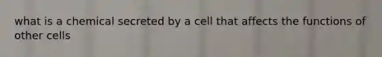 what is a chemical secreted by a cell that affects the functions of other cells