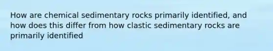 How are chemical sedimentary rocks primarily identified, and how does this differ from how clastic sedimentary rocks are primarily identified