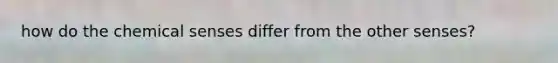 how do the chemical senses differ from the other senses?