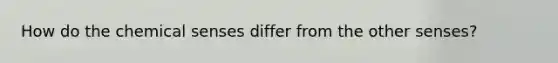 How do the chemical senses differ from the other senses?