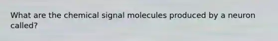 What are the chemical signal molecules produced by a neuron called?