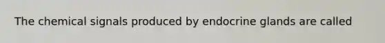 The chemical signals produced by endocrine glands are called