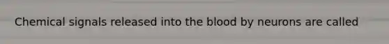 Chemical signals released into <a href='https://www.questionai.com/knowledge/k7oXMfj7lk-the-blood' class='anchor-knowledge'>the blood</a> by neurons are called