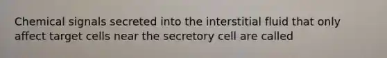 Chemical signals secreted into the interstitial fluid that only affect target cells near the secretory cell are called